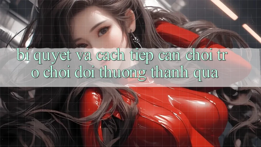 Bí quyết Và Cách tiếp cận Chơi Trò chơi Đổi Thưởng Thành quả Bí quyết Và Cách tiếp cận Chơi Trò chơi Đổi Thưởng Thành quả