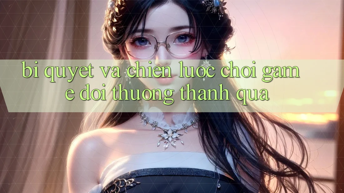 Bí quyết Và Chiến lược Chơi Game Đổi Thưởng Thành quả Bí quyết Và Chiến lược Chơi Game Đổi Thưởng Thành quả
