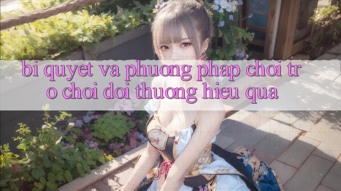 Bí quyết Và Phương pháp Chơi Trò chơi Đổi Thưởng Hiệu Quả Bí quyết Và Phương pháp Chơi Trò chơi Đổi Thưởng Hiệu Quả