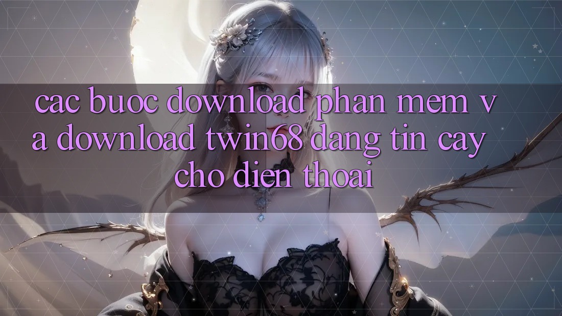 Các bước Download Phần mềm Và Download twin68 Đáng tin cậy Cho Điện Thoại Các bước Download Phần mềm Và Download twin68 Đáng tin cậy Cho Điện Thoại