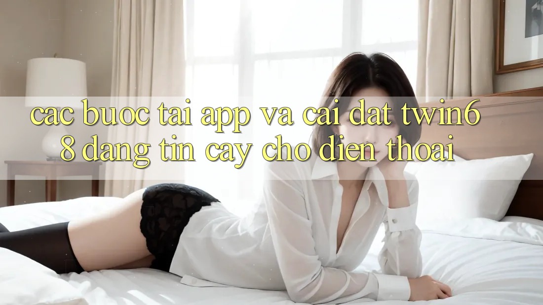 Các bước Tải App Và Cài Đặt twin68 Đáng tin cậy Cho Điện Thoại Các bước Tải App Và Cài Đặt twin68 Đáng tin cậy Cho Điện Thoại