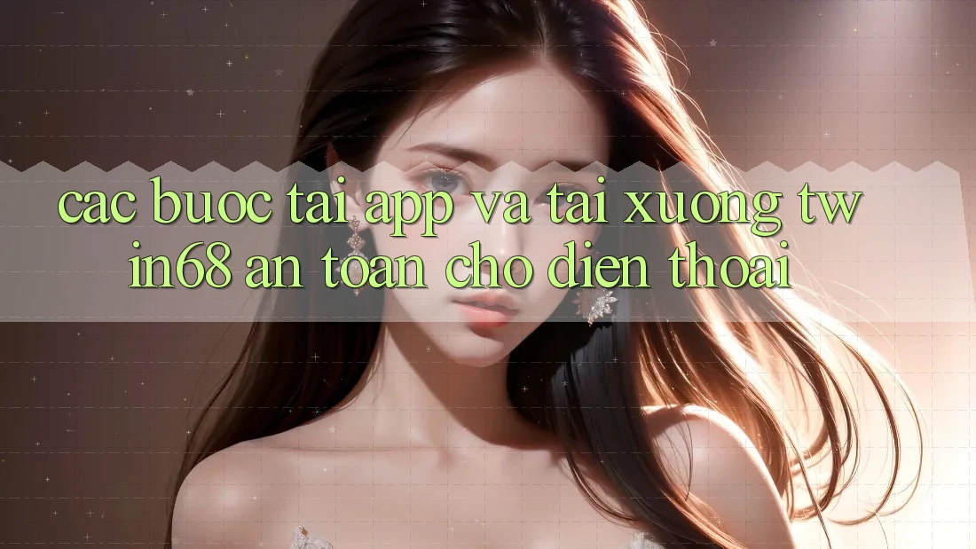 Các bước Tải App Và Tải xuống twin68 An Toàn Cho Điện Thoại
