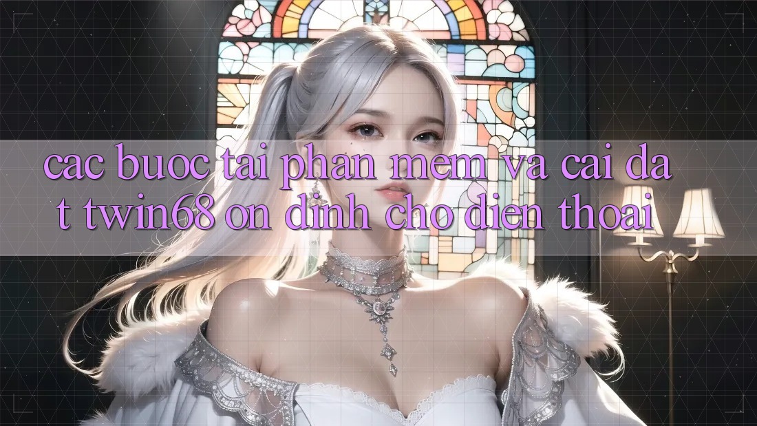 Các bước Tải Phần mềm Và Cài đặt twin68 Ổn định Cho Điện Thoại Các bước Tải Phần mềm Và Cài đặt twin68 Ổn định Cho Điện Thoại