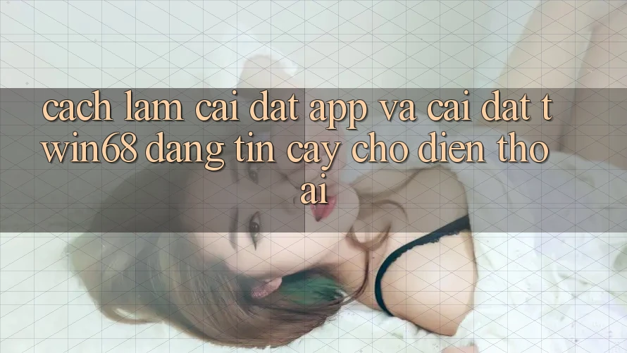 Cách làm Cài đặt App Và Cài Đặt twin68 Đáng tin cậy Cho Điện Thoại Cách làm Cài đặt App Và Cài Đặt twin68 Đáng tin cậy Cho Điện Thoại