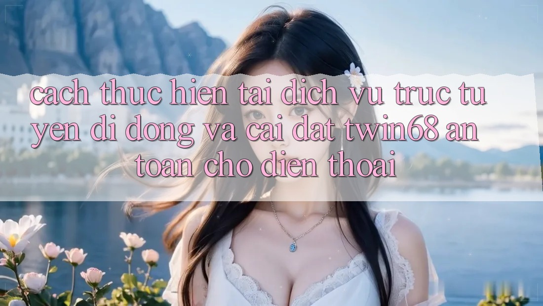 Cách thực hiện Tải Dịch vụ trực tuyến di động Và Cài Đặt twin68 An toàn Cho Điện Thoại Cách thực hiện Tải Dịch vụ trực tuyến di động Và Cài Đặt twin68 An toàn Cho Điện Thoại