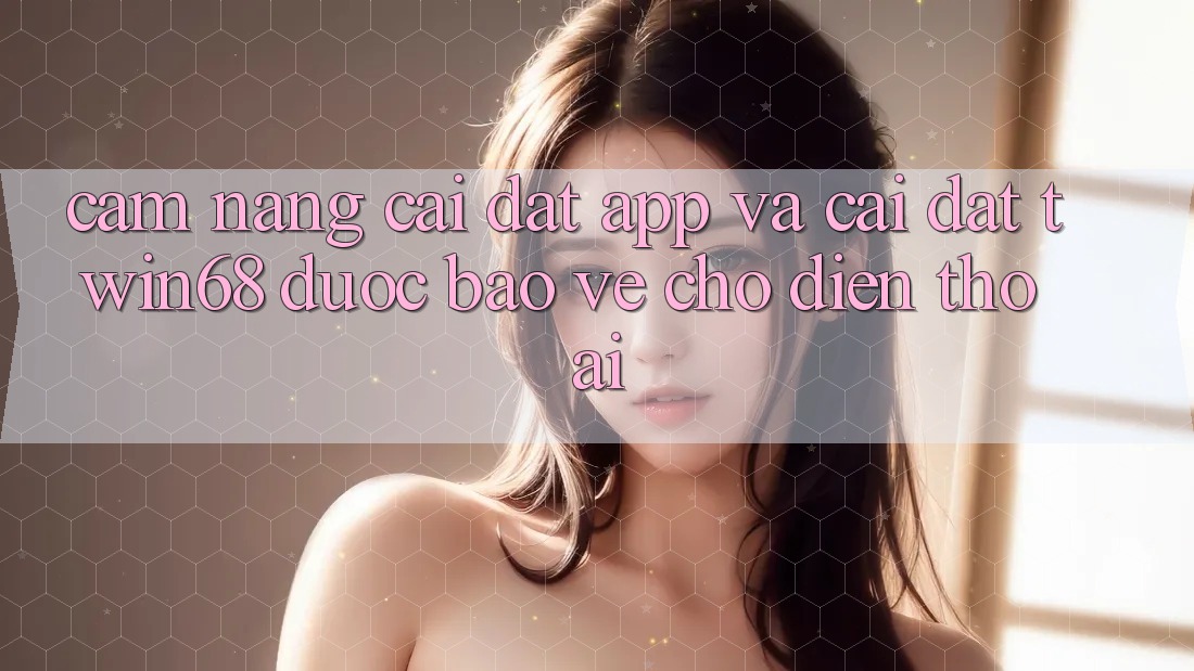 Cẩm nang Cài đặt App Và Cài Đặt twin68 Được bảo vệ Cho Điện Thoại Cẩm nang Cài đặt App Và Cài Đặt twin68 Được bảo vệ Cho Điện Thoại