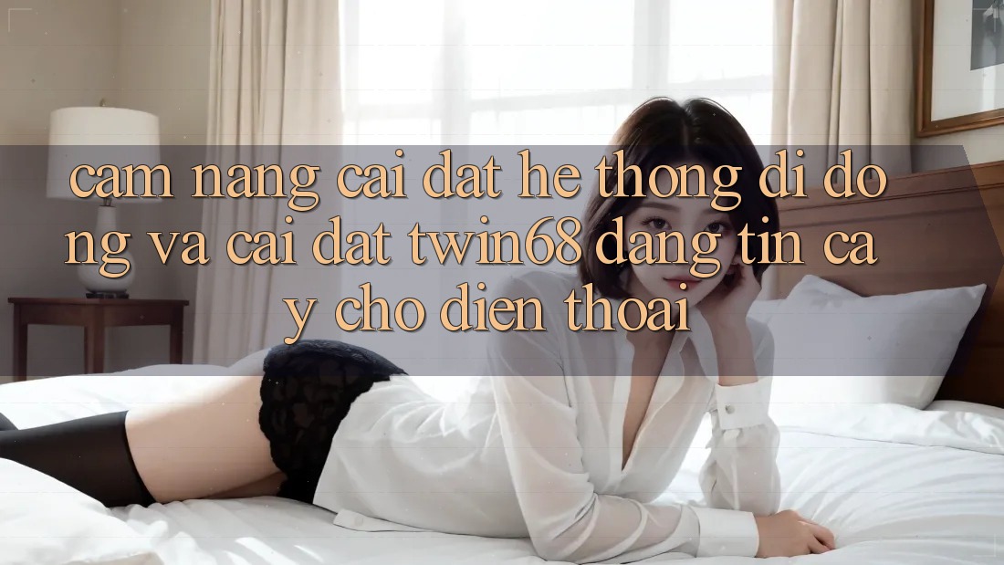 Cẩm nang Cài đặt Hệ thống di động Và Cài Đặt twin68 Đáng tin cậy Cho Điện Thoại Cẩm nang Cài đặt Hệ thống di động Và Cài Đặt twin68 Đáng tin cậy Cho Điện Thoại