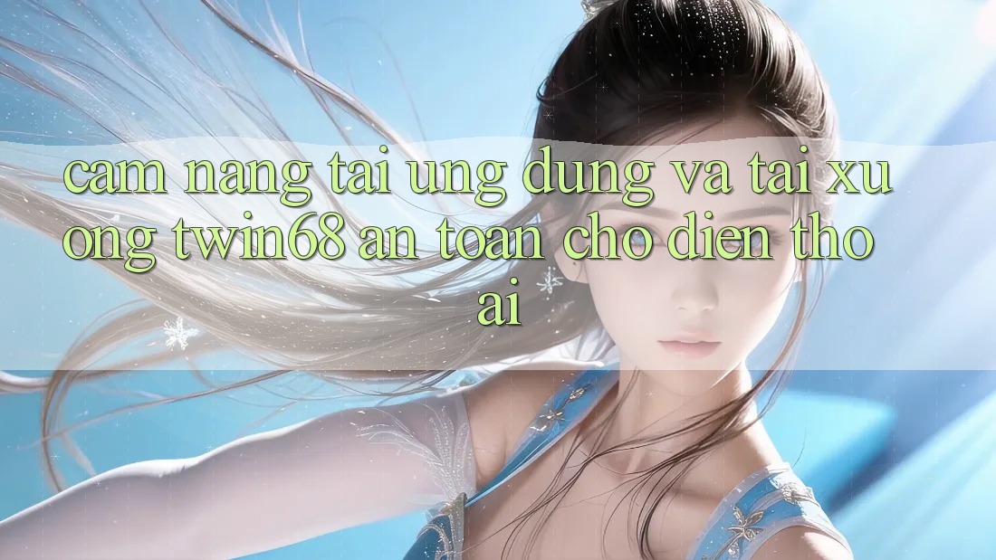 Cẩm nang Tải Ứng dụng Và Tải xuống twin68 An Toàn Cho Điện Thoại Cẩm nang Tải Ứng dụng Và Tải xuống twin68 An Toàn Cho Điện Thoại