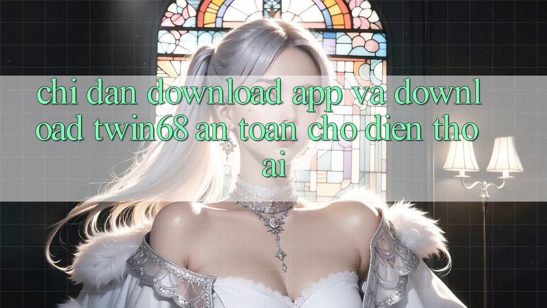 Chỉ dẫn Download App Và Download twin68 An Toàn Cho Điện Thoại Chỉ dẫn Download App Và Download twin68 An Toàn Cho Điện Thoại