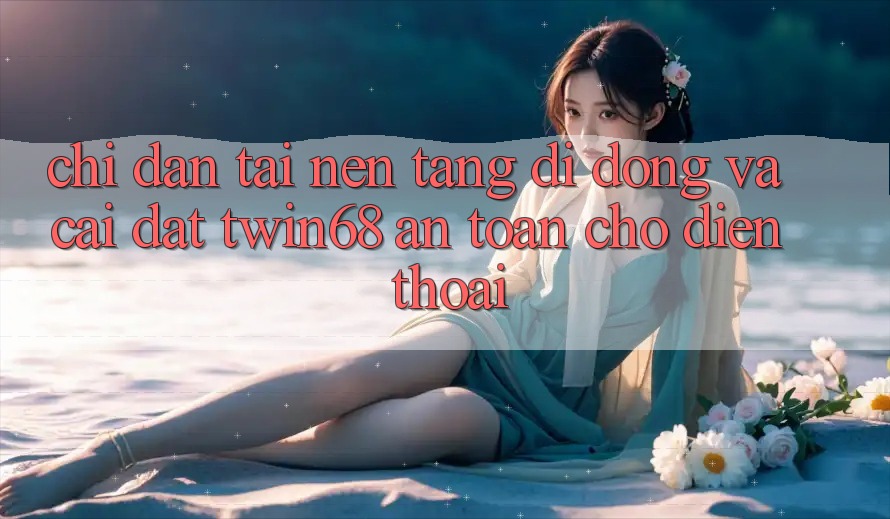 Chỉ dẫn Tải Nền tảng di động Và Cài Đặt twin68 An toàn Cho Điện Thoại Chỉ dẫn Tải Nền tảng di động Và Cài Đặt twin68 An toàn Cho Điện Thoại