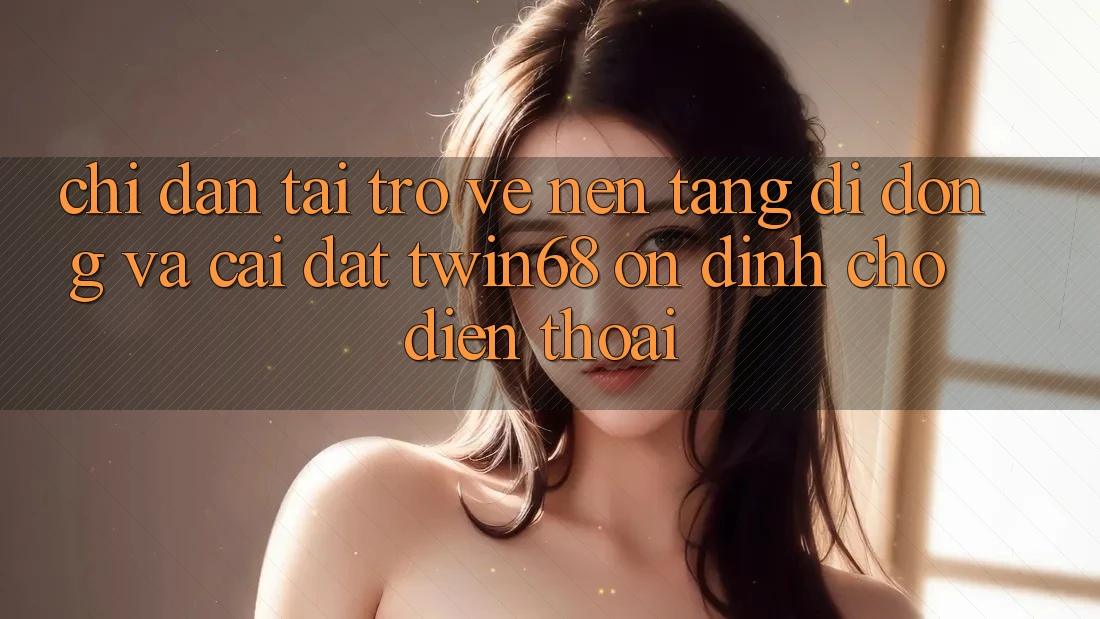 Chỉ dẫn Tải trở về Nền tảng di động Và Cài Đặt twin68 Ổn định Cho Điện Thoại Chỉ dẫn Tải trở về Nền tảng di động Và Cài Đặt twin68 Ổn định Cho Điện Thoại