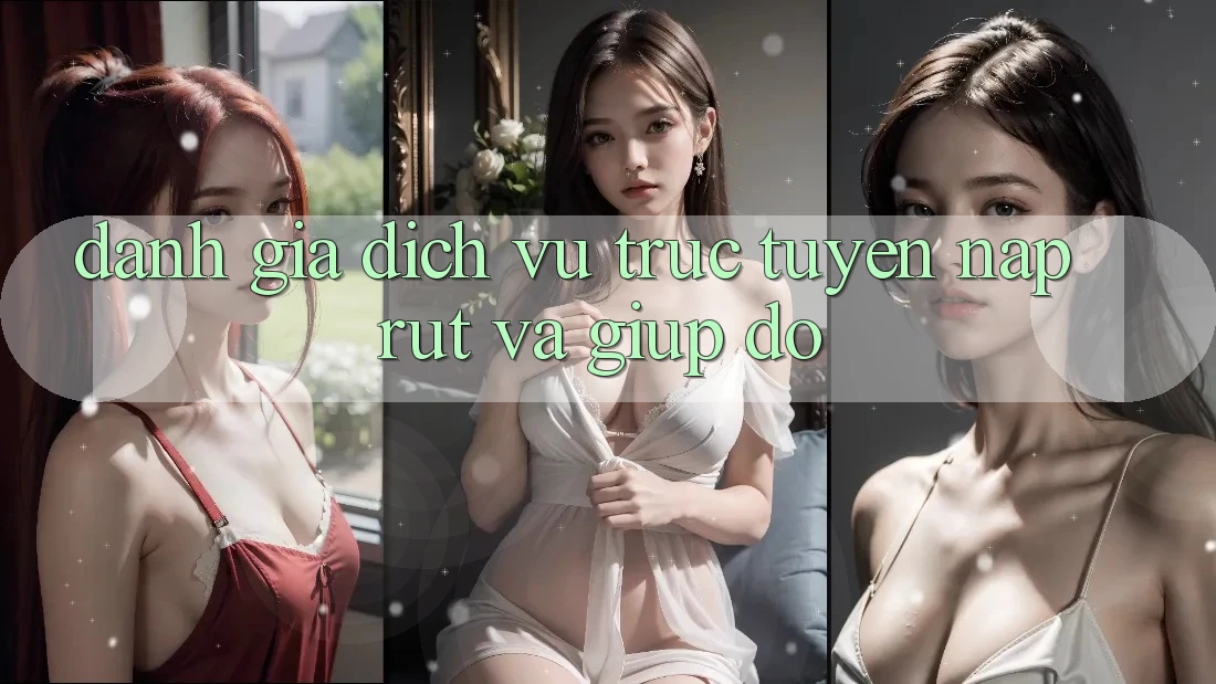 Đánh Giá Dịch vụ trực tuyến Nạp Rút Và Giúp đỡ Đánh Giá Dịch vụ trực tuyến Nạp Rút Và Giúp đỡ