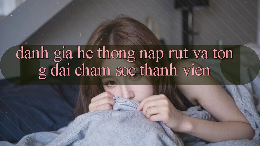 Đánh Giá Hệ Thống Nạp Rút Và Tổng đài chăm sóc thành viên