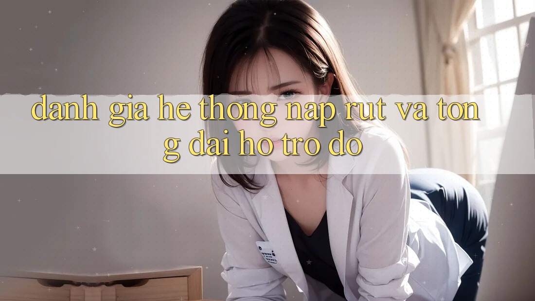 Đánh Giá Hệ Thống Nạp Rút Và Tổng đài hỗ trợ đỡ Đánh Giá Hệ Thống Nạp Rút Và Tổng đài hỗ trợ đỡ