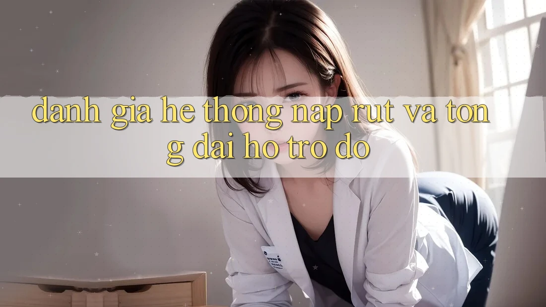 Đánh Giá Hệ Thống Nạp Rút Và Tổng đài hỗ trợ đỡ Đánh Giá Hệ Thống Nạp Rút Và Tổng đài hỗ trợ đỡ