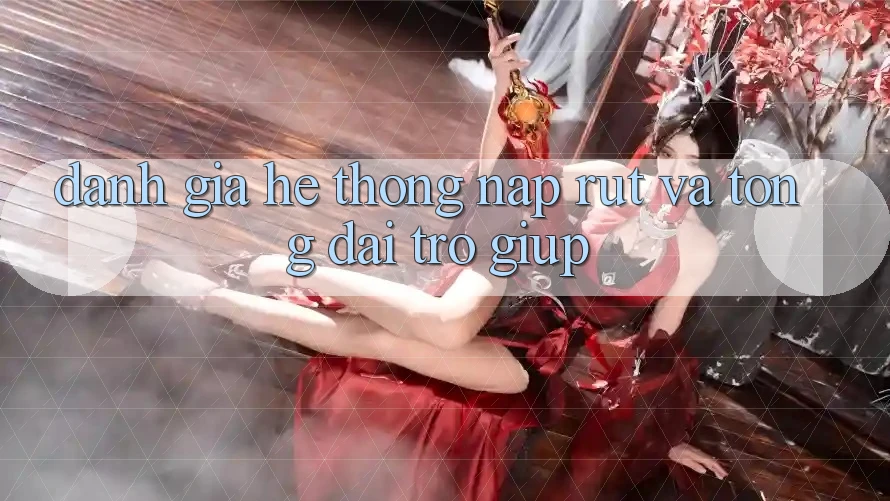 Đánh Giá Hệ Thống Nạp Rút Và Tổng đài trợ giúp Đánh Giá Hệ Thống Nạp Rút Và Tổng đài trợ giúp