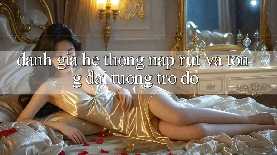 Đánh Giá Hệ Thống Nạp Rút Và Tổng đài tương trợ đỡ Đánh Giá Hệ Thống Nạp Rút Và Tổng đài tương trợ đỡ