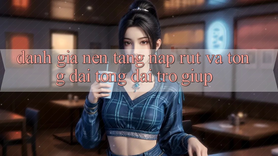 Đánh Giá Nền tảng Nạp Rút Và Tổng đài tổng đài trợ giúp Đánh Giá Nền tảng Nạp Rút Và Tổng đài tổng đài trợ giúp