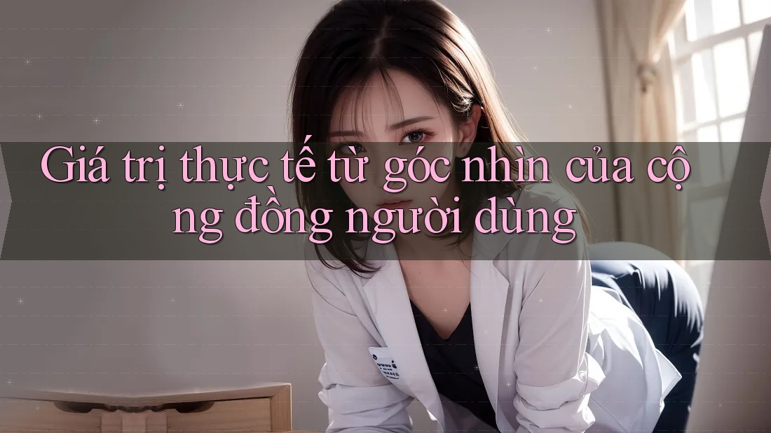 Giá trị thực tế từ góc nhìn của cộng đồng người dùng
