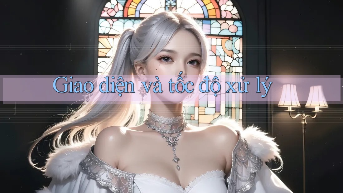 Giao diện và tốc độ xử lý Giao diện và tốc độ xử lý