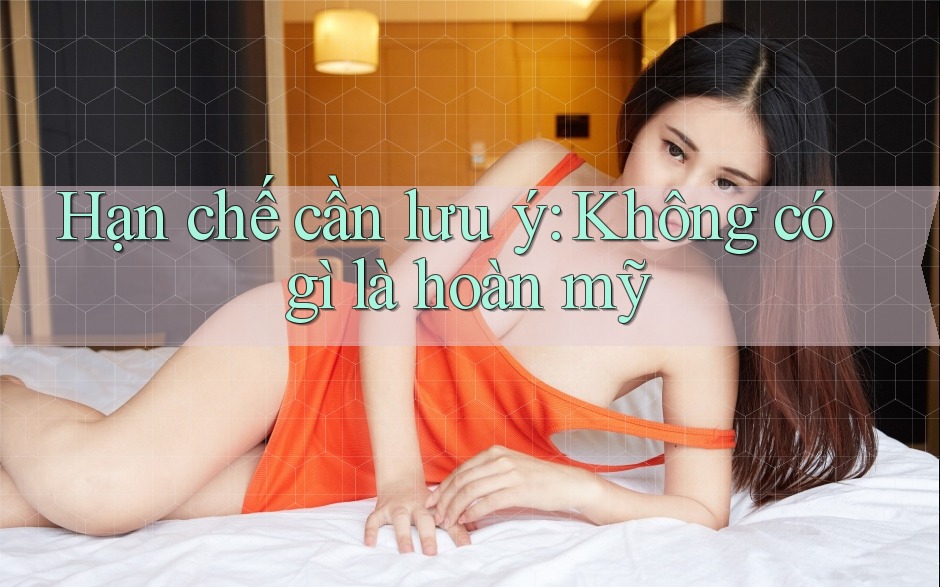 Hạn chế cần lưu ý: Không có gì là hoàn mỹ Hạn chế cần lưu ý: Không có gì là hoàn mỹ