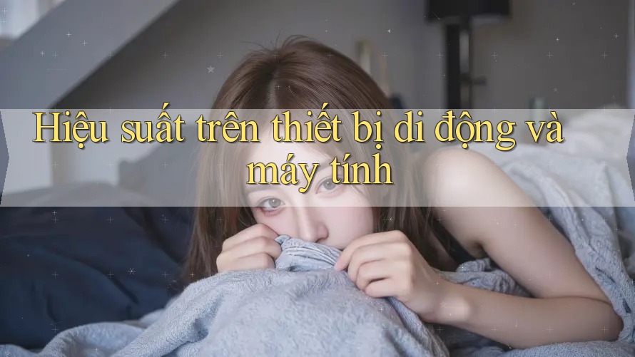 Hiệu suất trên thiết bị di động và máy tính