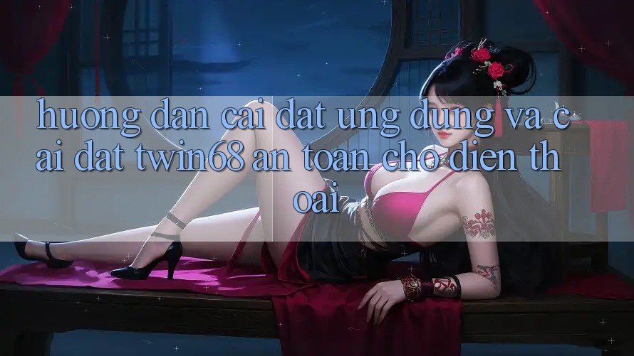 Hướng Dẫn Cài đặt Ứng dụng Và Cài Đặt twin68 An Toàn Cho Điện Thoại Hướng Dẫn Cài đặt Ứng dụng Và Cài Đặt twin68 An Toàn Cho Điện Thoại