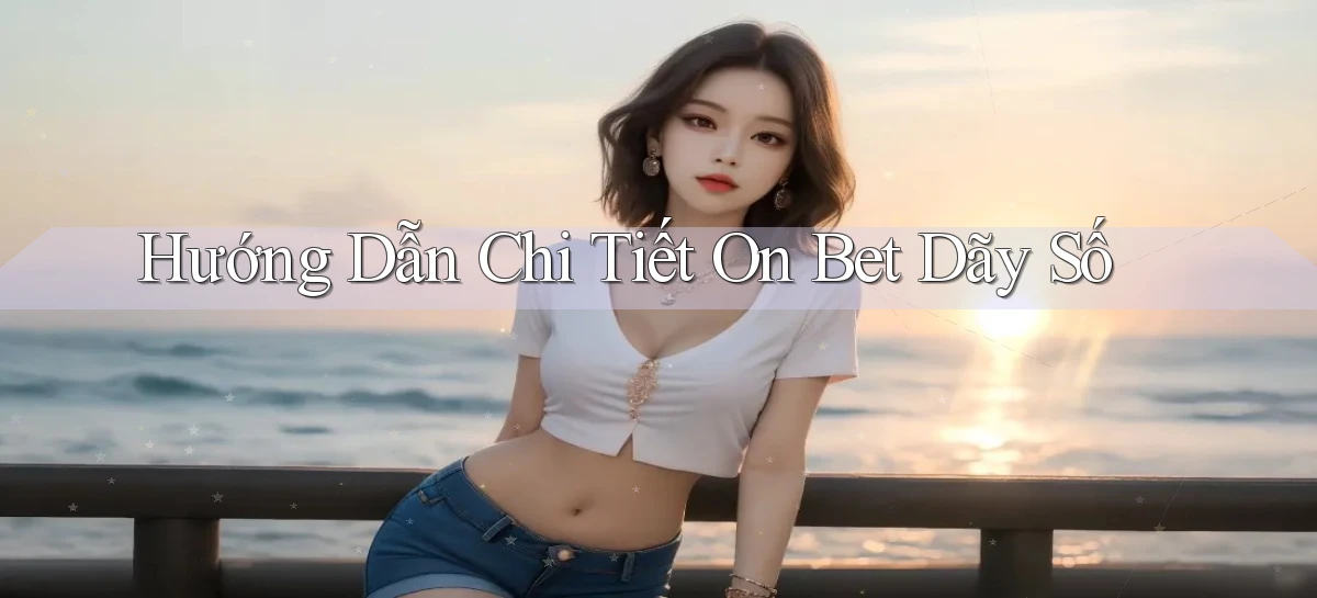 hướng dẫn chi tiết on bet dãy số