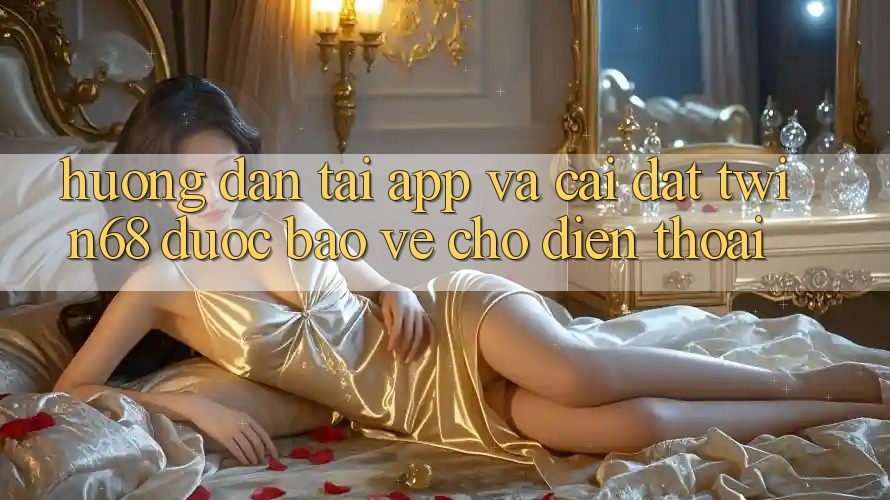 Hướng Dẫn Tải App Và Cài Đặt twin68 Được bảo vệ Cho Điện Thoại