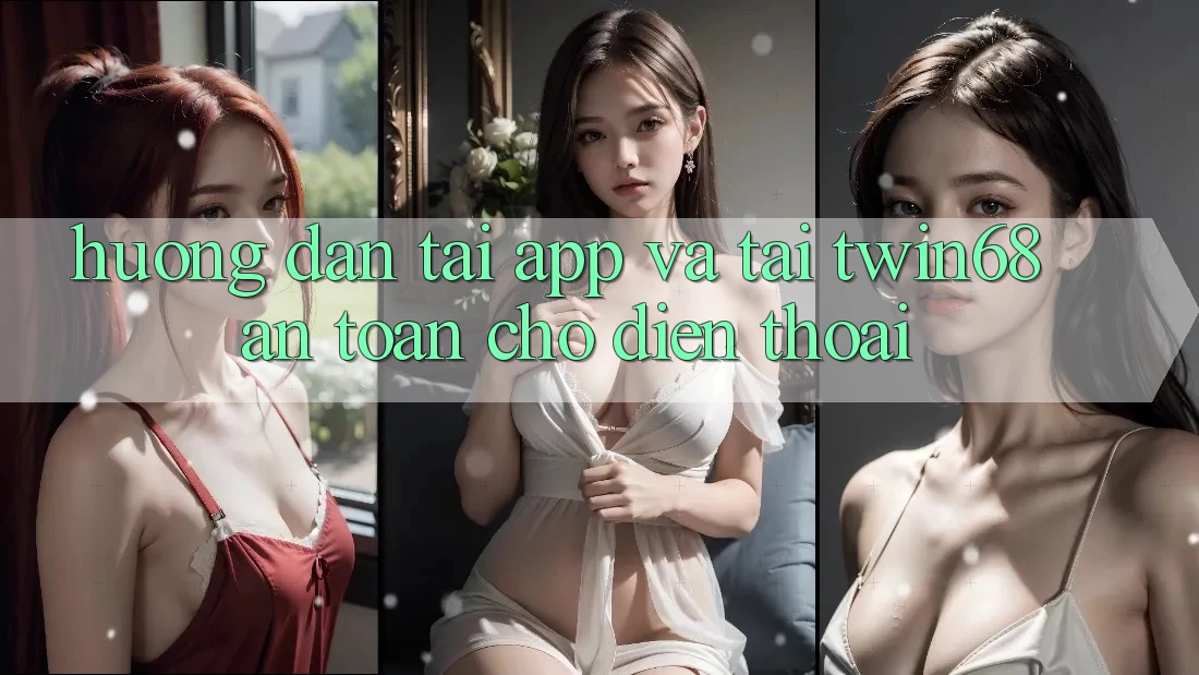 Hướng Dẫn Tải App Và Tải twin68 An Toàn Cho Điện Thoại Hướng Dẫn Tải App Và Tải twin68 An Toàn Cho Điện Thoại