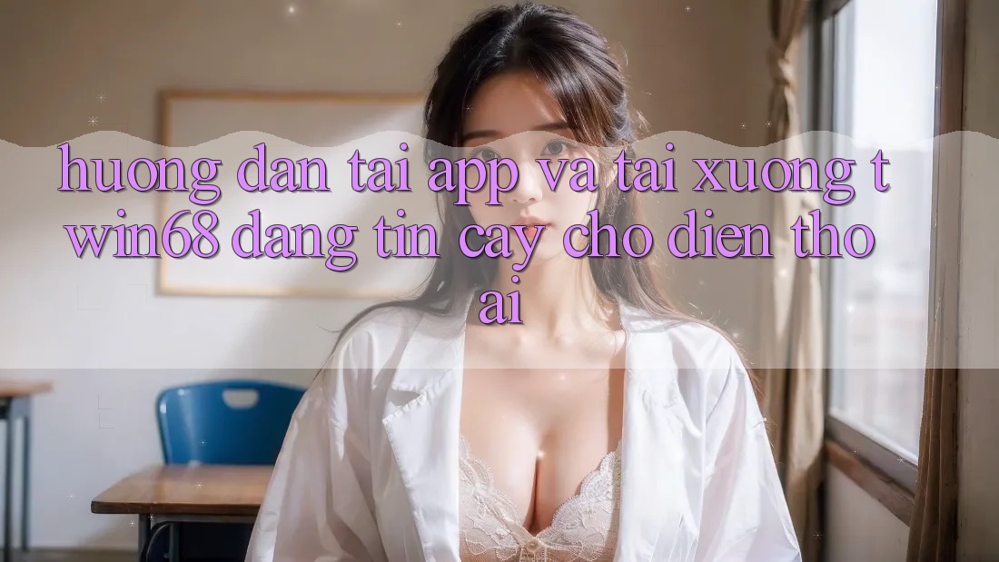 Hướng Dẫn Tải App Và Tải xuống twin68 Đáng tin cậy Cho Điện Thoại Hướng Dẫn Tải App Và Tải xuống twin68 Đáng tin cậy Cho Điện Thoại