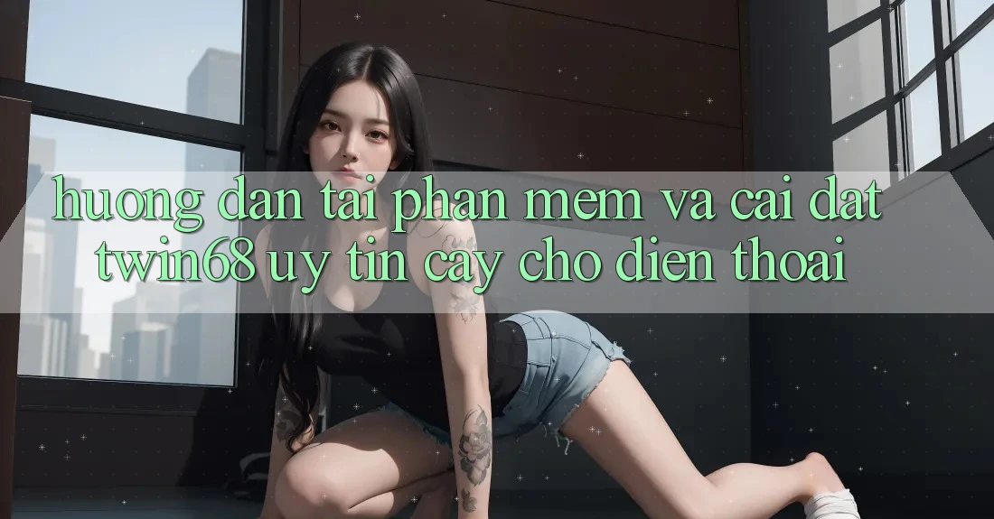 Hướng Dẫn Tải Phần mềm Và Cài Đặt twin68 Uy tín cậy Cho Điện Thoại Hướng Dẫn Tải Phần mềm Và Cài Đặt twin68 Uy tín cậy Cho Điện Thoại