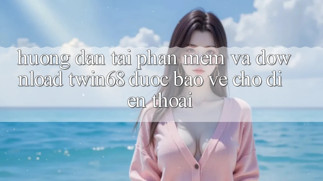 Hướng Dẫn Tải Phần mềm Và Download twin68 Được bảo vệ Cho Điện Thoại Hướng Dẫn Tải Phần mềm Và Download twin68 Được bảo vệ Cho Điện Thoại