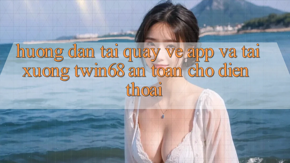 Hướng Dẫn Tải quay về App Và Tải xuống twin68 An Toàn Cho Điện Thoại Hướng Dẫn Tải quay về App Và Tải xuống twin68 An Toàn Cho Điện Thoại