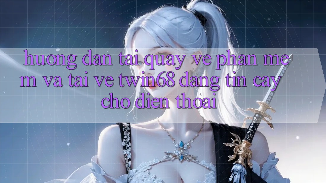 Hướng Dẫn Tải quay về Phần mềm Và Tải về twin68 Đáng tin cậy Cho Điện Thoại