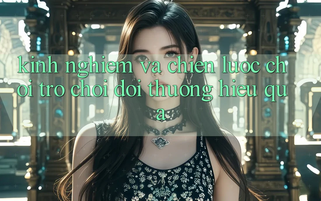 Kinh Nghiệm Và Chiến lược Chơi Trò chơi Đổi Thưởng Hiệu Quả Kinh Nghiệm Và Chiến lược Chơi Trò chơi Đổi Thưởng Hiệu Quả