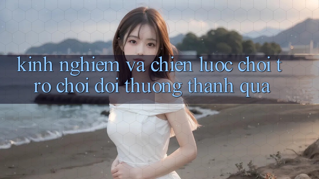 Kinh Nghiệm Và Chiến lược Chơi Trò chơi Đổi Thưởng Thành quả Kinh Nghiệm Và Chiến lược Chơi Trò chơi Đổi Thưởng Thành quả