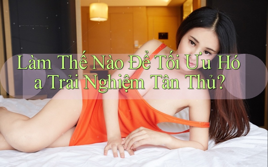 Làm Thế Nào Để Tối Ưu Hóa Trải Nghiệm Tân Thủ? Làm Thế Nào Để Tối Ưu Hóa Trải Nghiệm Tân Thủ?