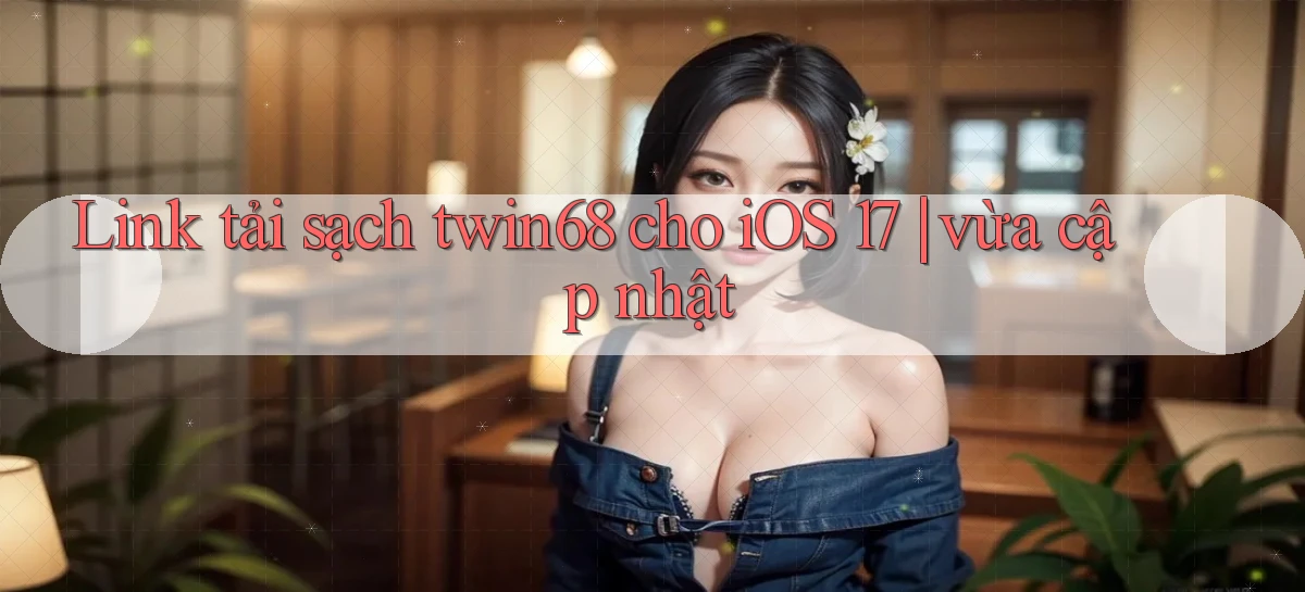 Link tải sạch twin68 cho iOS 17 vừa cập nhật