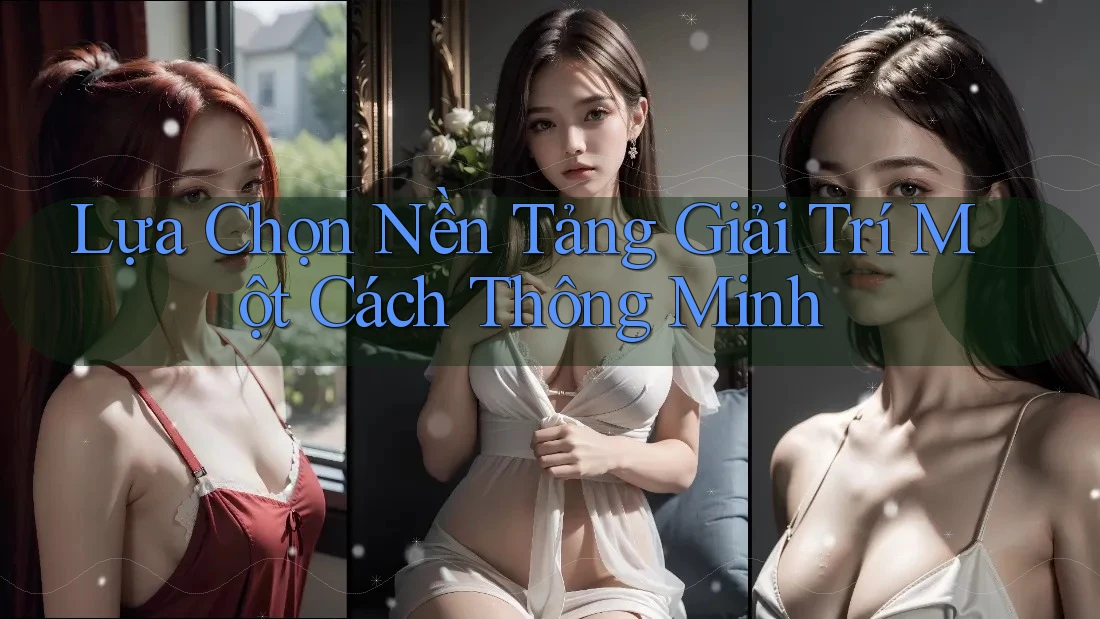 Lựa Chọn Nền Tảng Giải Trí Một Cách Thông Minh Lựa Chọn Nền Tảng Giải Trí Một Cách Thông Minh