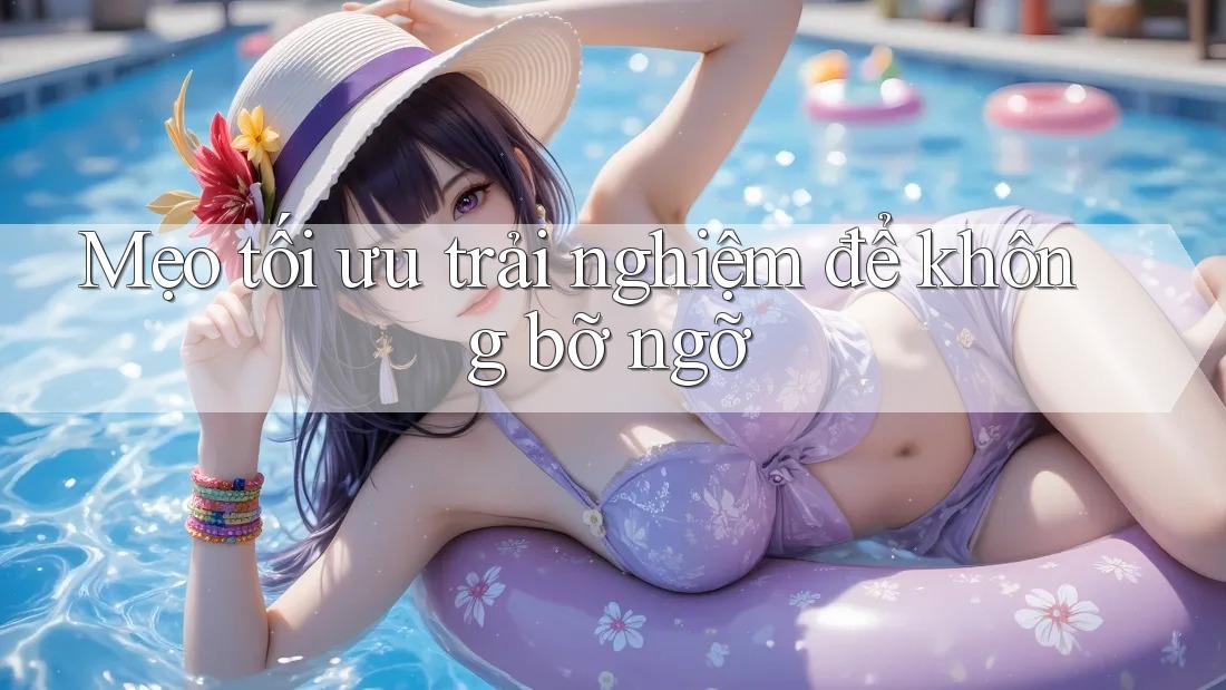Mẹo tối ưu trải nghiệm để không bỡ ngỡ Mẹo tối ưu trải nghiệm để không bỡ ngỡ