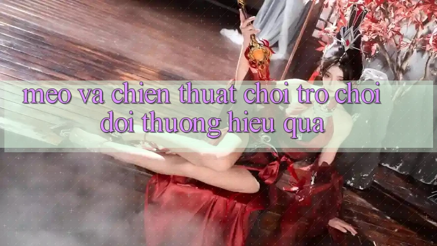 Mẹo Và Chiến Thuật Chơi Trò chơi Đổi Thưởng Hiệu Quả Mẹo Và Chiến Thuật Chơi Trò chơi Đổi Thưởng Hiệu Quả