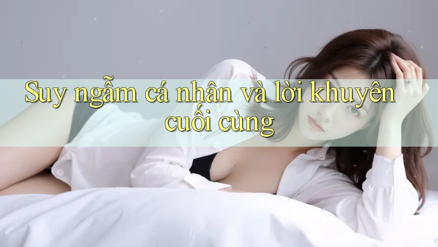 Suy ngẫm cá nhân và lời khuyên cuối cùng Suy ngẫm cá nhân và lời khuyên cuối cùng