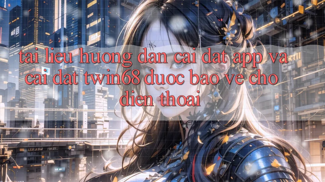 Tài liệu hướng dẫn Cài đặt App Và Cài Đặt twin68 Được bảo vệ Cho Điện Thoại Tài liệu hướng dẫn Cài đặt App Và Cài Đặt twin68 Được bảo vệ Cho Điện Thoại