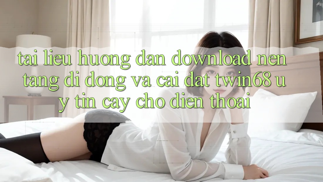 Tài liệu hướng dẫn Download Nền tảng di động Và Cài đặt twin68 Uy tín cậy Cho Điện Thoại Tài liệu hướng dẫn Download Nền tảng di động Và Cài đặt twin68 Uy tín cậy Cho Điện Thoại