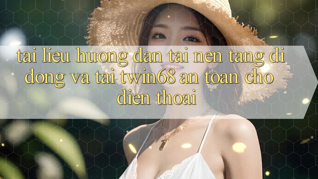 Tài liệu hướng dẫn Tải Nền tảng di động Và Tải twin68 An Toàn Cho Điện Thoại Tài liệu hướng dẫn Tải Nền tảng di động Và Tải twin68 An Toàn Cho Điện Thoại