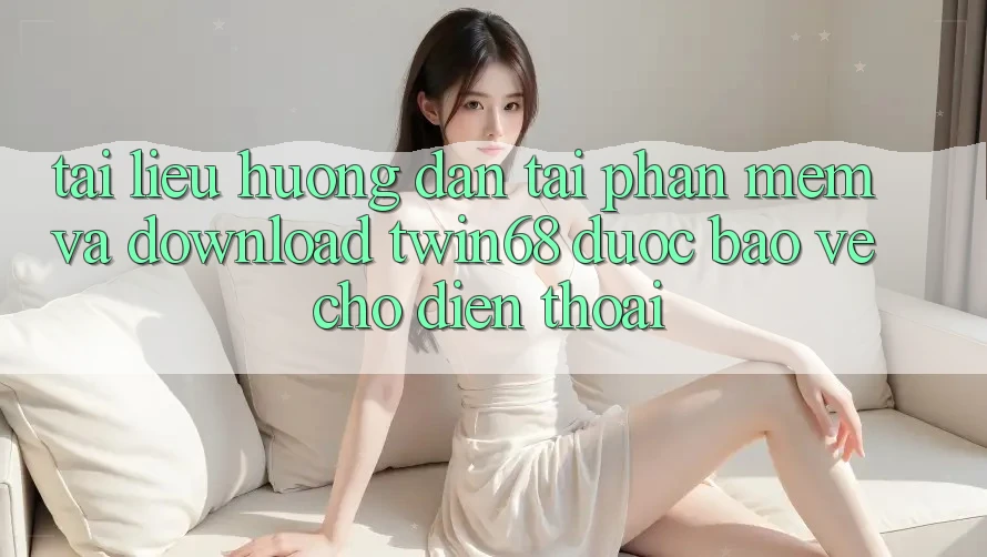 Tài liệu hướng dẫn Tải Phần mềm Và Download twin68 Được bảo vệ Cho Điện Thoại Tài liệu hướng dẫn Tải Phần mềm Và Download twin68 Được bảo vệ Cho Điện Thoại