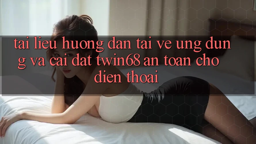 Tài liệu hướng dẫn Tải về Ứng dụng Và Cài Đặt twin68 An toàn Cho Điện Thoại Tài liệu hướng dẫn Tải về Ứng dụng Và Cài Đặt twin68 An toàn Cho Điện Thoại