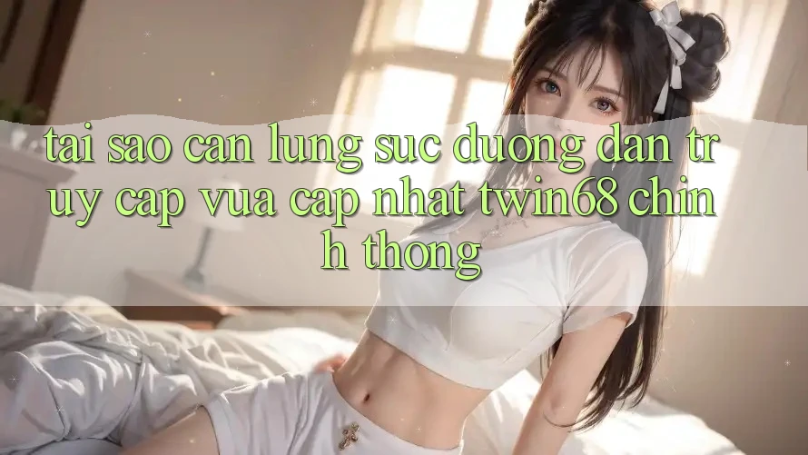 Tại Sao Cần Lùng sục “Đường dẫn Truy Cập Vừa cập nhật twin68” Chính Thống?