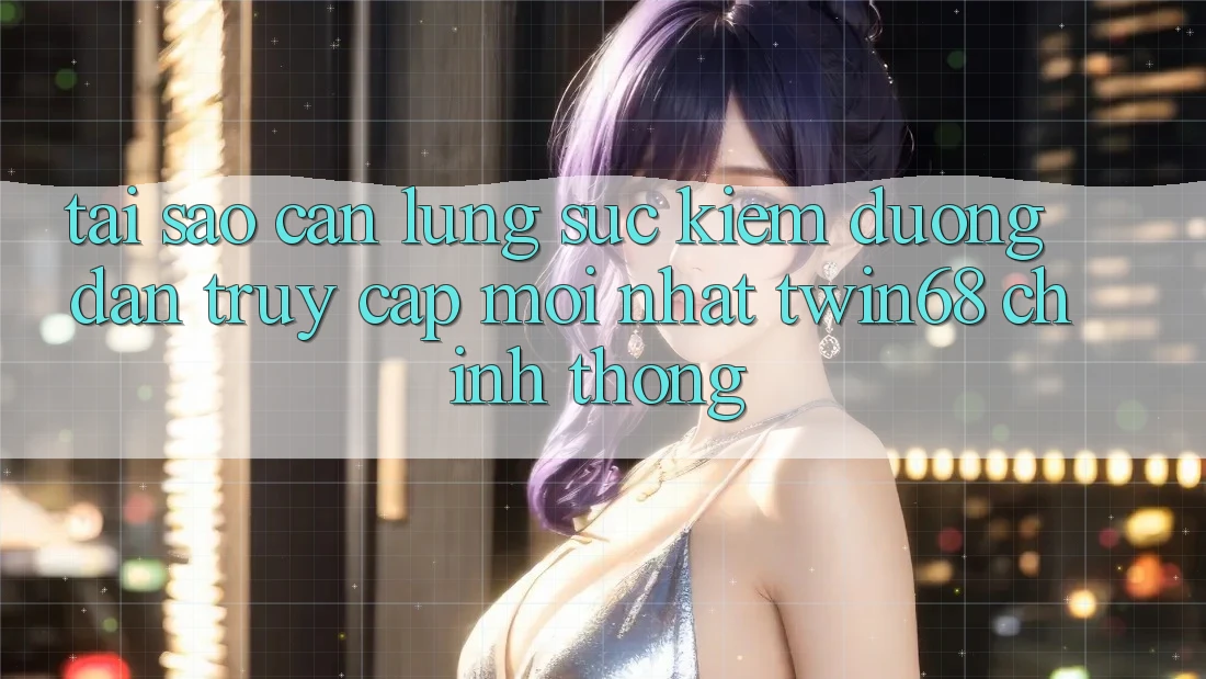 Tại Sao Cần Lùng sục Kiếm “Đường dẫn Truy Cập Mới nhất twin68” Chính Thống? Tại Sao Cần Lùng sục Kiếm “Đường dẫn Truy Cập Mới nhất twin68” Chính Thống?